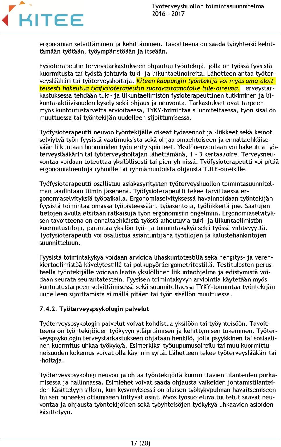 Lähetteen antaa työterveyslääkäri tai työterveyshoitaja. Kiteen kaupungin työntekijä voi myös oma-aloitteisesti hakeutua työfysioterapeutin suoravastaanotolle tule-oireissa.