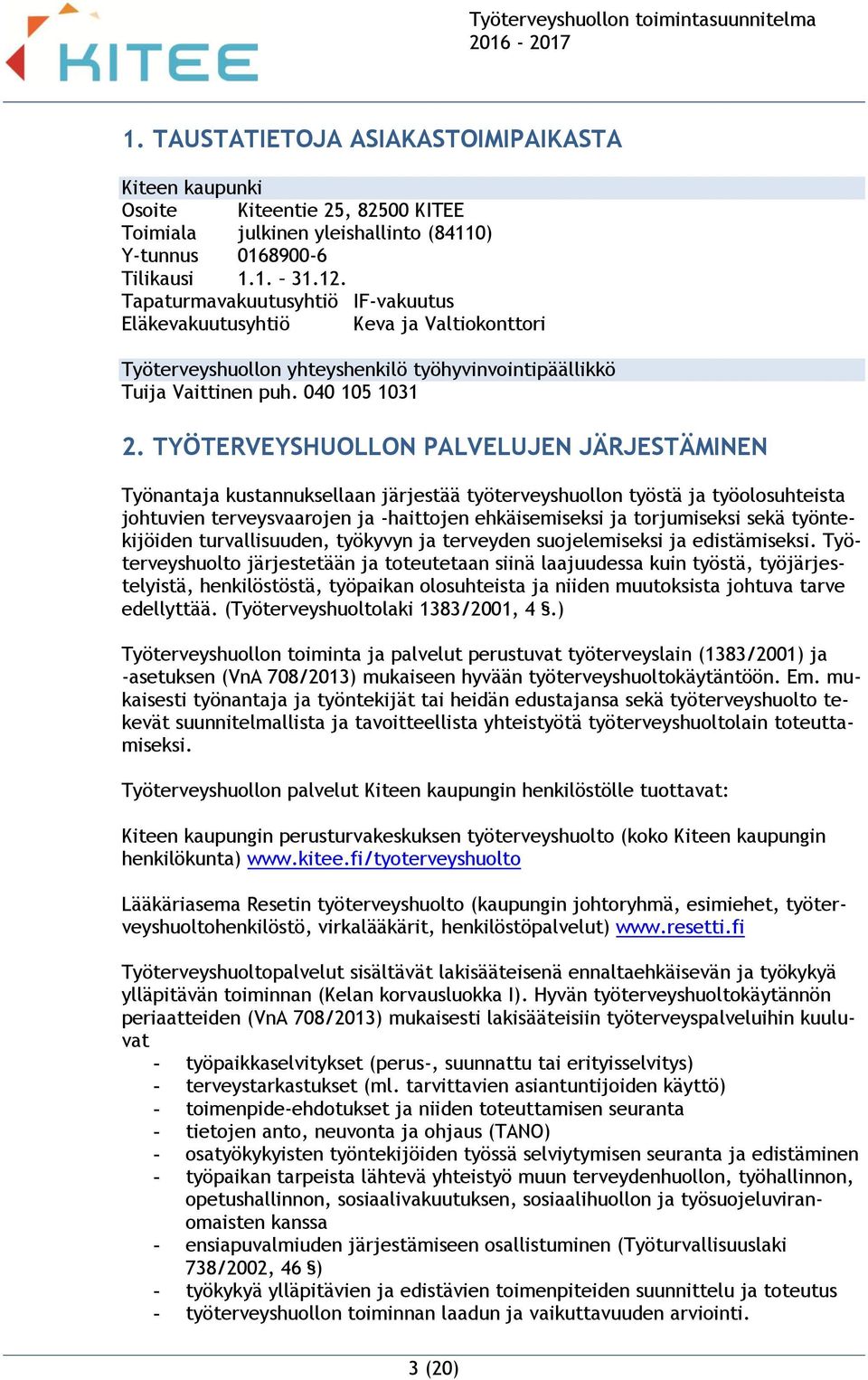 TYÖTERVEYSHUOLLON PALVELUJEN JÄRJESTÄMINEN Työnantaja kustannuksellaan järjestää työterveyshuollon työstä ja työolosuhteista johtuvien terveysvaarojen ja -haittojen ehkäisemiseksi ja torjumiseksi