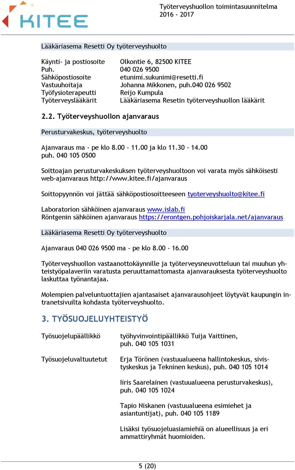 00-11.00 ja klo 11.30-14.00 puh. 040 105 0500 Soittoajan perusturvakeskuksen työterveyshuoltoon voi varata myös sähköisesti web-ajanvaraus http://www.kitee.