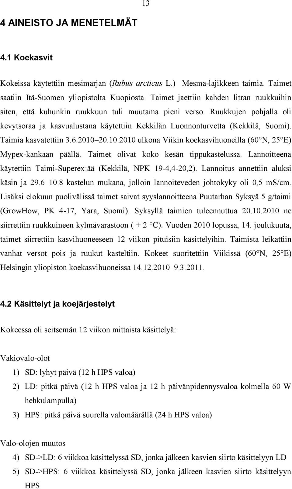 Timi ksvtettiin 3.6.2010 20.10.2010 ulkon Viikin koeksvihuoneill (60 N, 25 E) Mypex-knkn päällä. Timet olivt koko kesän tippuksteluss. Lnnoitteen käytettiin Timi-Superex:ää (Kekkilä, NPK 19-4,4-20,2).