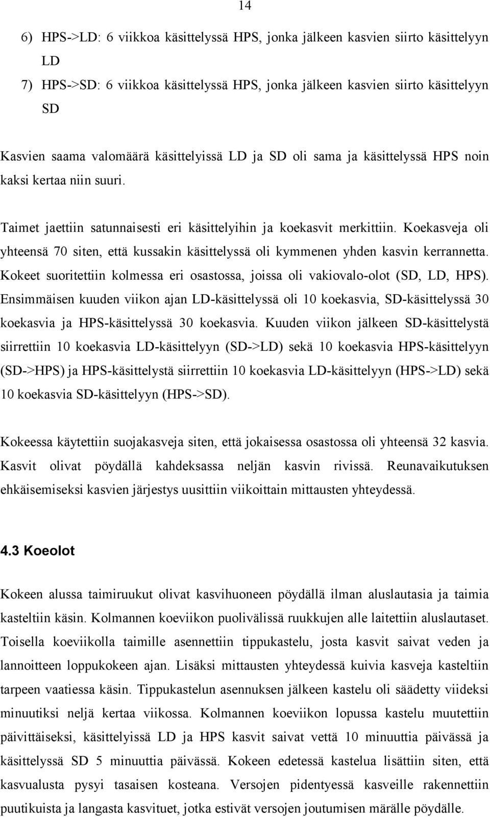 Koeksvej oli yhteensä 70 siten, että kusskin käsittelyssä oli kymmenen yhden ksvin kerrnnett. Kokeet suoritettiin kolmess eri osstoss, joiss oli vkiovlo-olot (SD, LD, HPS).