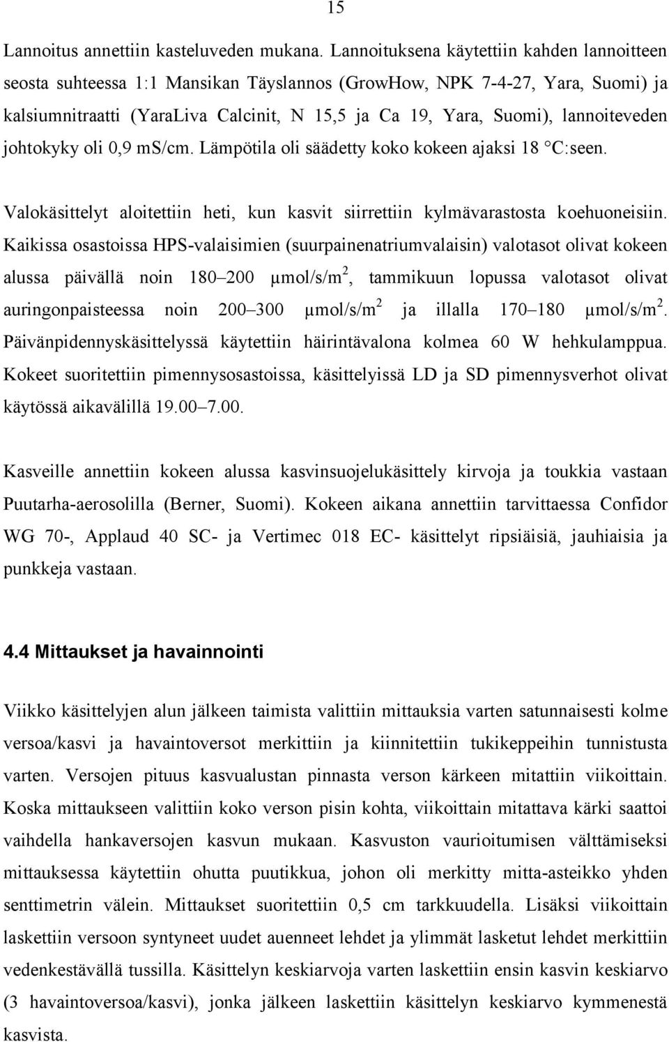 ms/cm. Lämpötil oli säädetty koko kokeen jksi 18 C:seen. Vlokäsittelyt loitettiin heti, kun ksvit siirrettiin kylmävrstost koehuoneisiin.