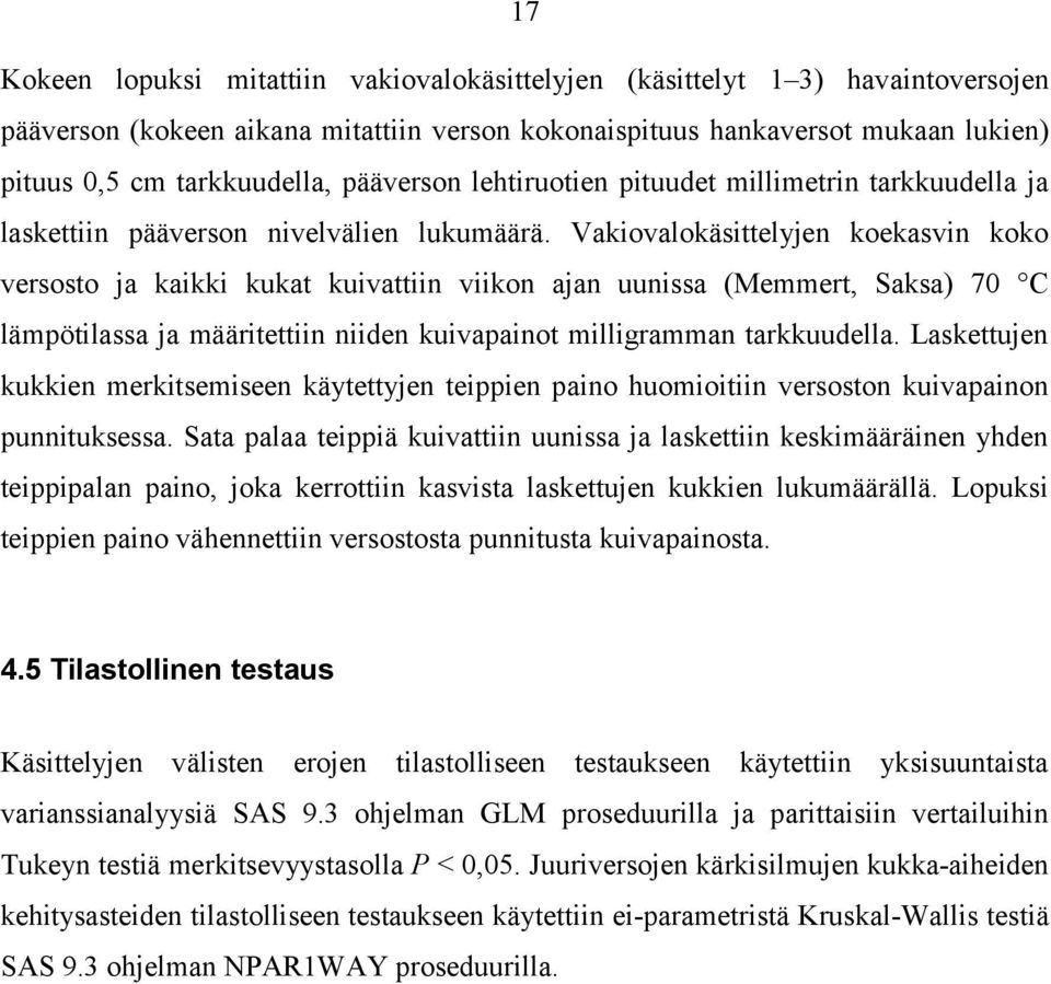 Vkiovlokäsittelyjen koeksvin koko versosto j kikki kukt kuivttiin viikon jn uuniss (Memmert, Sks) 70 C lämpötilss j määritettiin niiden kuivpinot milligrmmn trkkuudell.