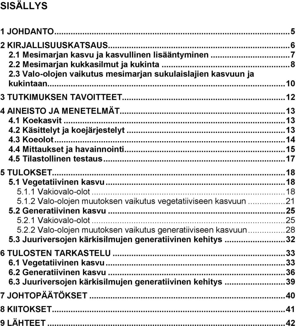 .. 14 4.4 Mittukset j hvinnointi... 15 4.5 Tilstollinen testus... 17 5 TULOKSET... 18 5.1 Vegettiivinen ksvu... 18 5.1.1 Vkiovlo-olot... 18 5.1.2 Vlo-olojen muutoksen vikutus vegettiiviseen ksvuun.