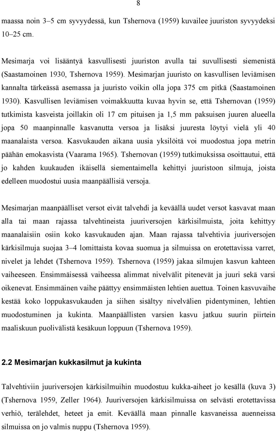 Ksvullisen leviämisen voimkkuutt kuv hyvin se, että Tshernovn (1959) tutkimist ksveist joillkin oli 17 cm pituisen j 1,5 mm pksuisen juuren lueell jop 50 mnpinnlle ksvnutt verso j lisäksi juurest