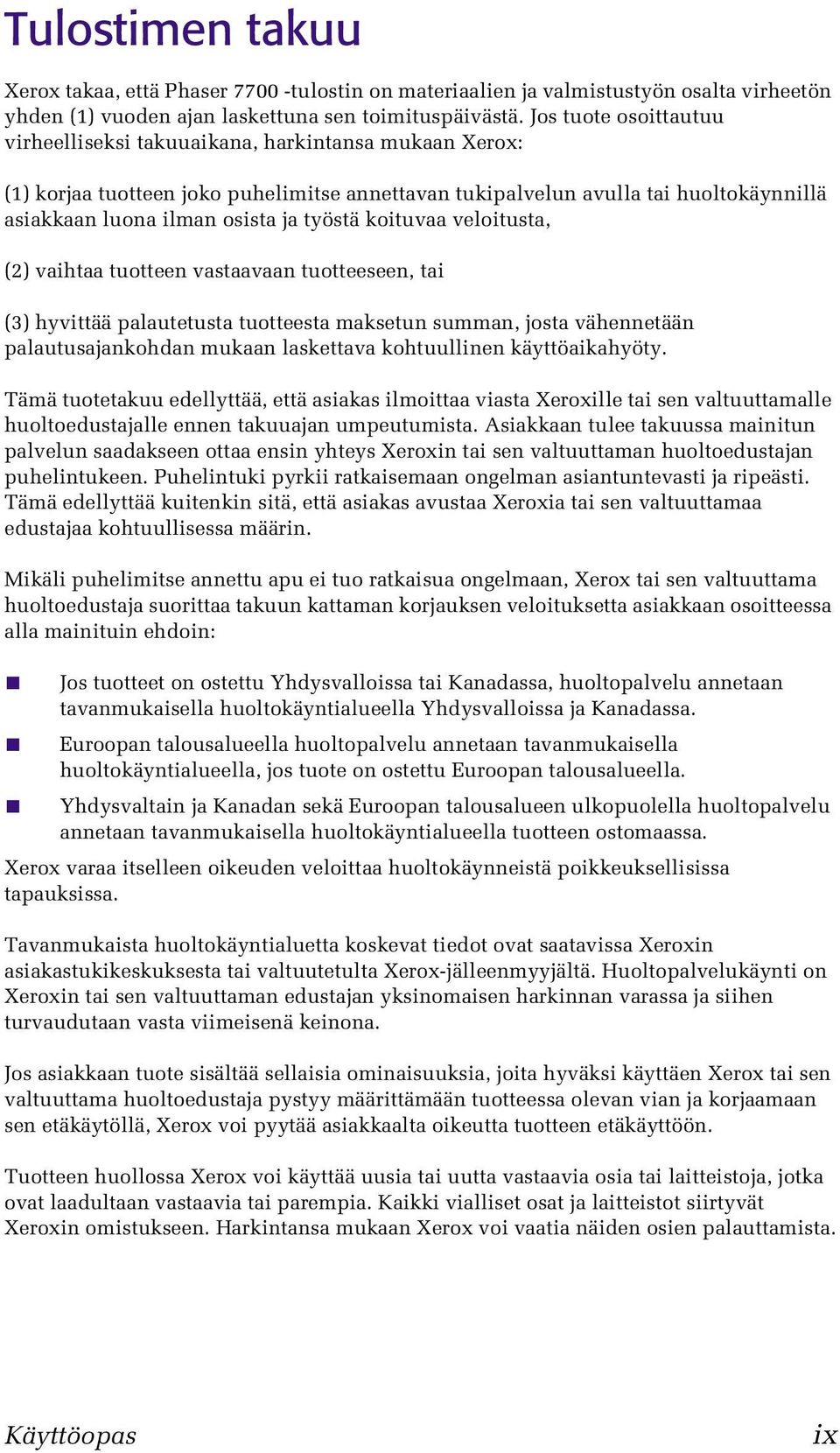 työstä koituvaa veloitusta, (2) vaihtaa tuotteen vastaavaan tuotteeseen, tai (3) hyvittää palautetusta tuotteesta maksetun summan, josta vähennetään palautusajankohdan mukaan laskettava kohtuullinen