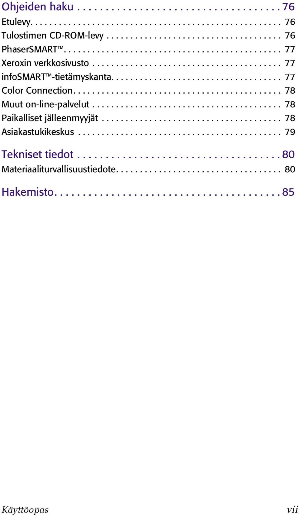 ........................................... 78 Muut on-line-palvelut........................................ 78 Paikalliset jälleenmyyjät...................................... 78 Asiakastukikeskus.