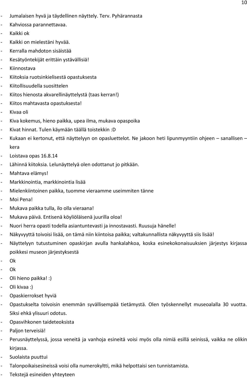 - Kiinnostava - Kiitoksia ruotsinkielisestä opastuksesta - Kiitollisuudella suosittelen - Kiitos hienosta akvarellinäyttelystä (taas kerran!) - Kiitos mahtavasta opastuksesta!