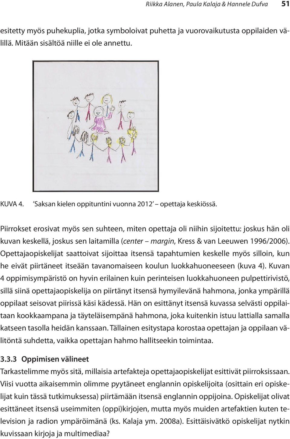 Piirrokset erosivat myös sen suhteen, miten opettaja oli niihin sijoitettu: joskus hän oli kuvan keskellä, joskus sen laitamilla (center margin, Kress & van Leeuwen 1996/2006).