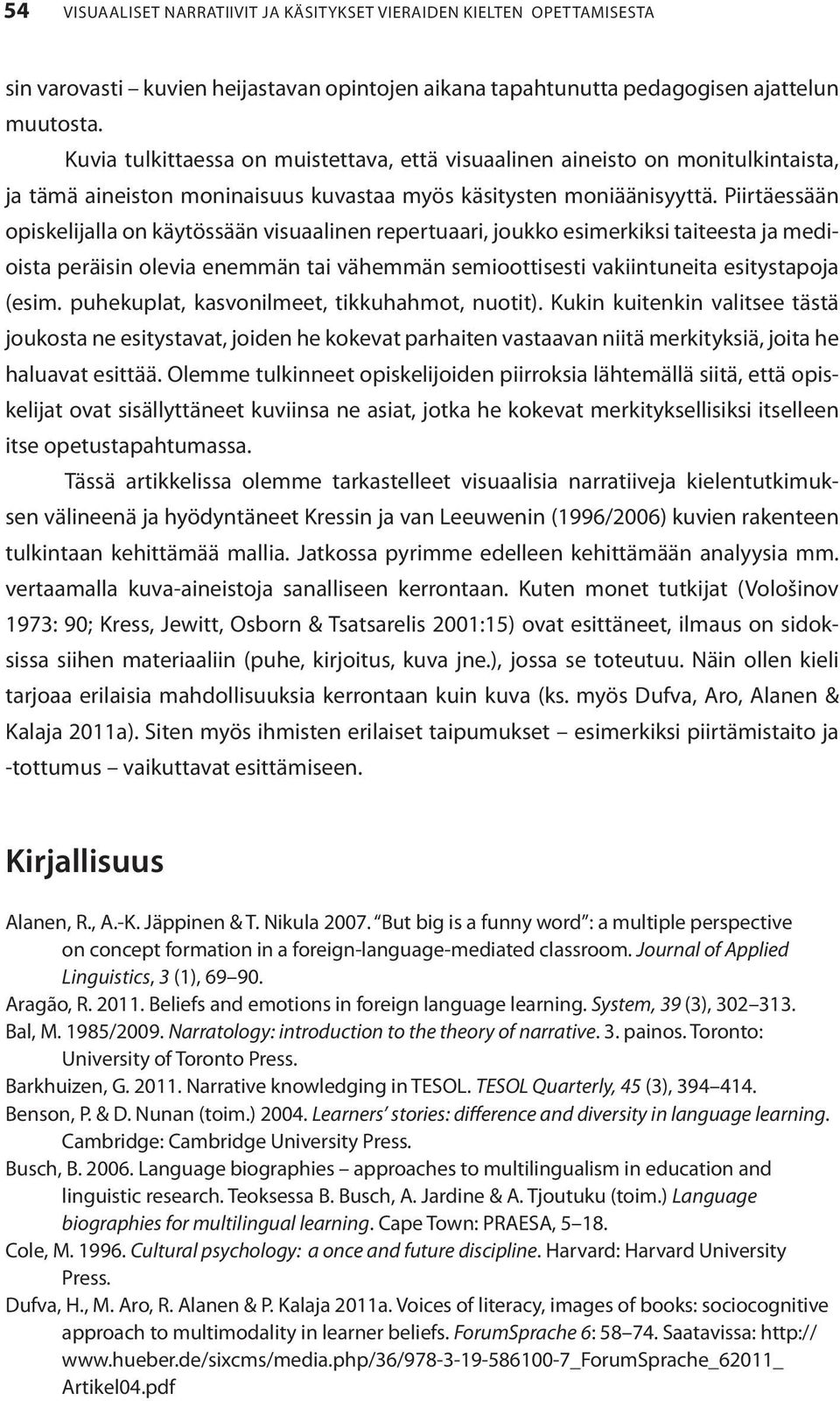 Piirtäessään opiskelijalla on käytössään visuaalinen repertuaari, joukko esimerkiksi taiteesta ja medioista peräisin olevia enemmän tai vähemmän semioottisesti vakiintuneita esitystapoja (esim.