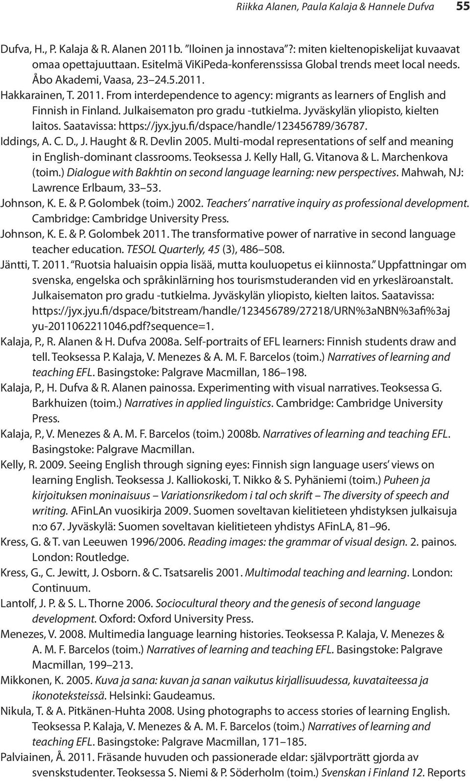 From interdependence to agency: migrants as learners of English and Finnish in Finland. Julkaisematon pro gradu -tutkielma. Jyväskylän yliopisto, kielten laitos. Saatavissa: https://jyx.jyu.