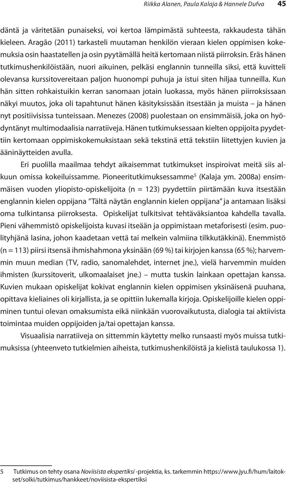 Eräs hänen tutkimushenkilöistään, nuori aikuinen, pelkäsi englannin tunneilla siksi, että kuvitteli olevansa kurssitovereitaan paljon huonompi puhuja ja istui siten hiljaa tunneilla.