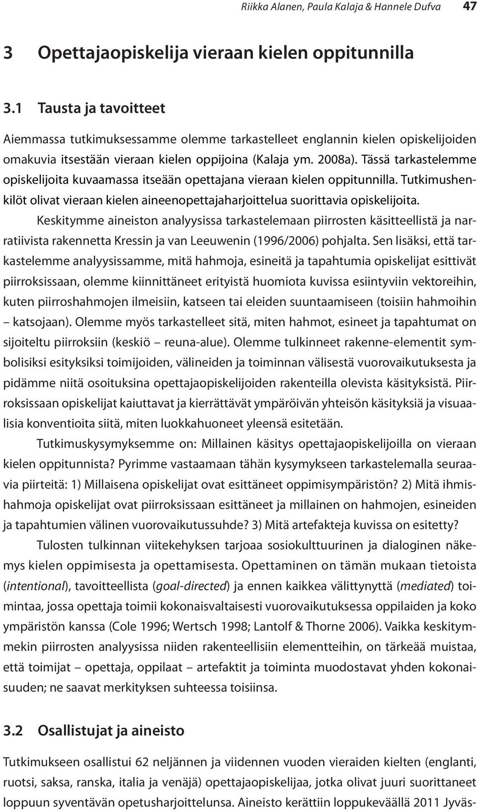 Tässä tarkastelemme opiskelijoita kuvaamassa itseään opettajana vieraan kielen oppitunnilla. Tutkimushenkilöt olivat vieraan kielen aineenopettajaharjoittelua suorittavia opiskelijoita.