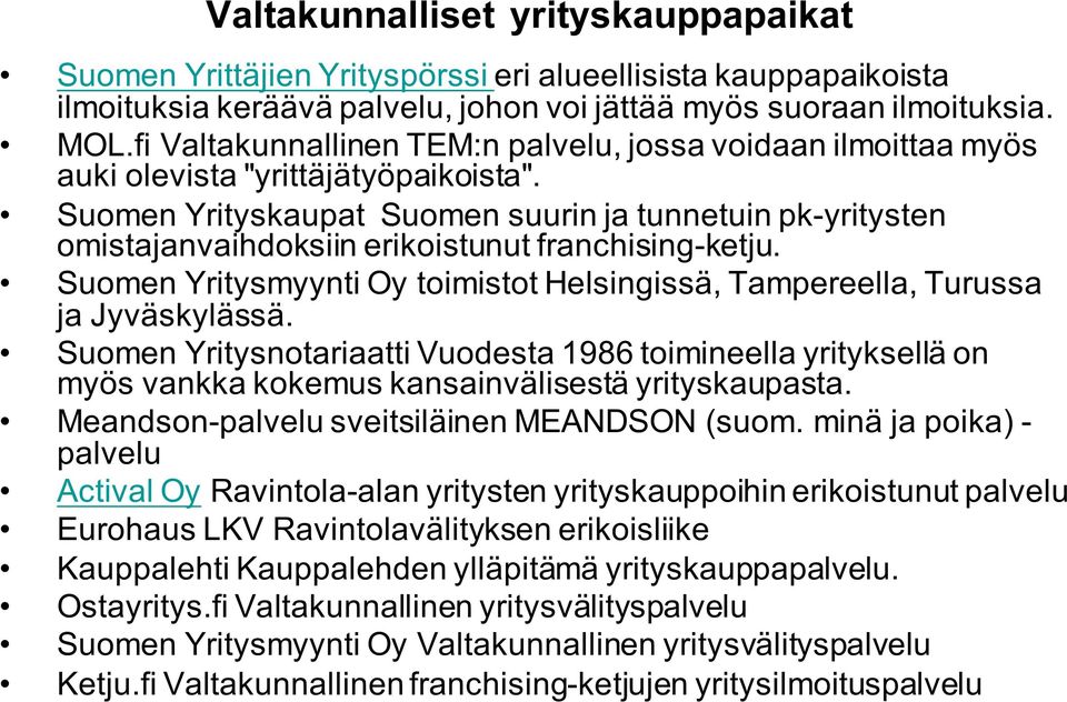 Suomen Yrityskaupat Suomen suurin ja tunnetuin pk-yritysten omistajanvaihdoksiin erikoistunut franchising-ketju. Suomen Yritysmyynti Oy toimistot Helsingissä, Tampereella, Turussa ja Jyväskylässä.