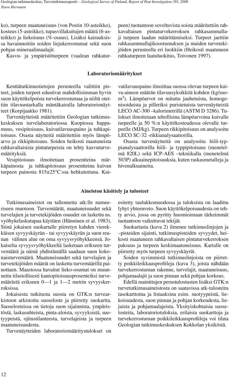 Kasvu- ja ympäristöturpeen (vaalean rahkaturpeen) tuotantoon soveltuvista soista määritettiin rahkavaltaisen pintaturvekerroksen rahkasammallaji turpeen laadun määrittämiseksi.