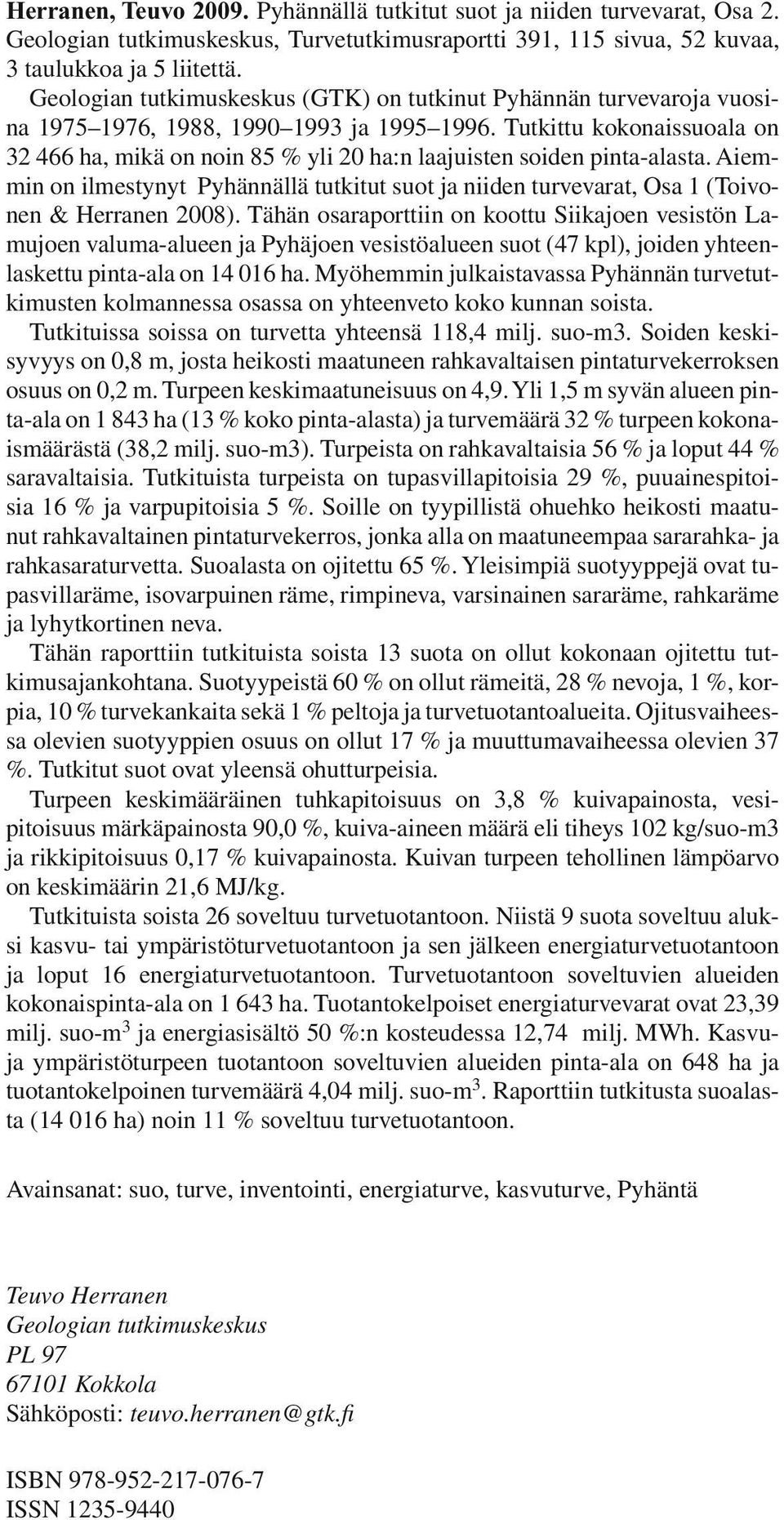 Tutkittu kokonaissuoala on 32 466 ha, mikä on noin 85 % yli 20 ha:n laajuisten soiden pinta-alasta.