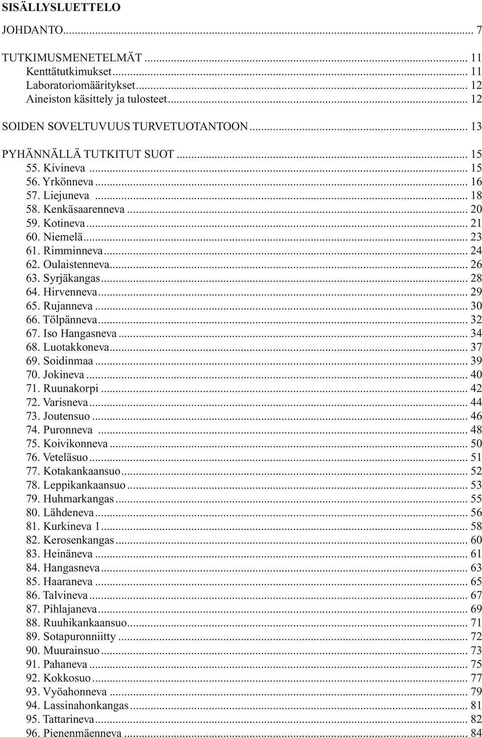 .. 26 63. Syrjäkangas... 28 64. Hirvenneva... 29 65. Rujanneva... 30 66. Tölpänneva... 32 67. Iso Hangasneva... 34 68. Luotakkoneva... 37 69. Soidinmaa... 39 70. Jokineva... 40 71. Ruunakorpi... 42 72.