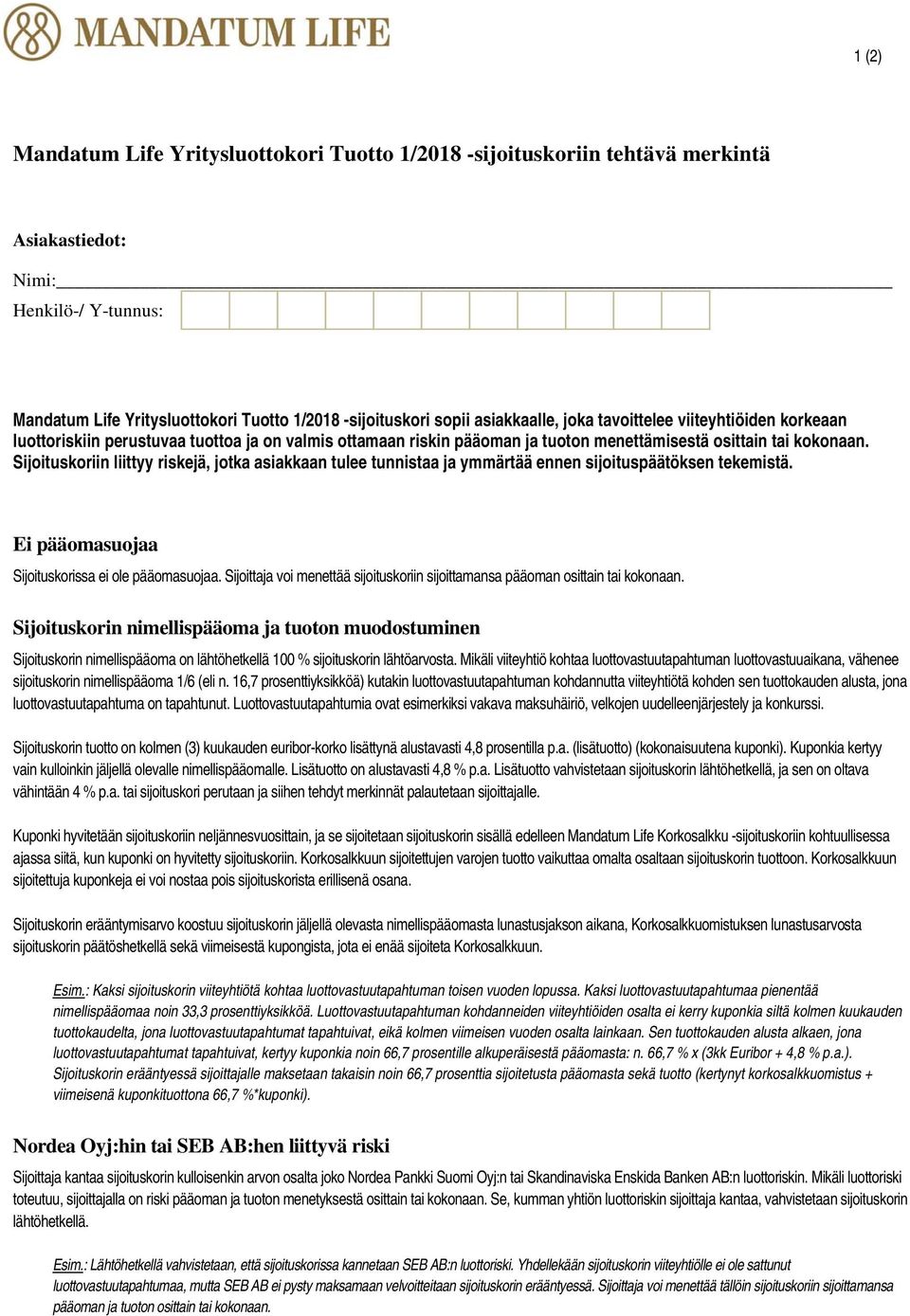 Sijoituskoriin liittyy riskejä, jotka asiakkaan tulee tunnistaa ja ymmärtää ennen sijoituspäätöksen tekemistä. Ei pääomasuojaa Sijoituskorissa ei ole pääomasuojaa.