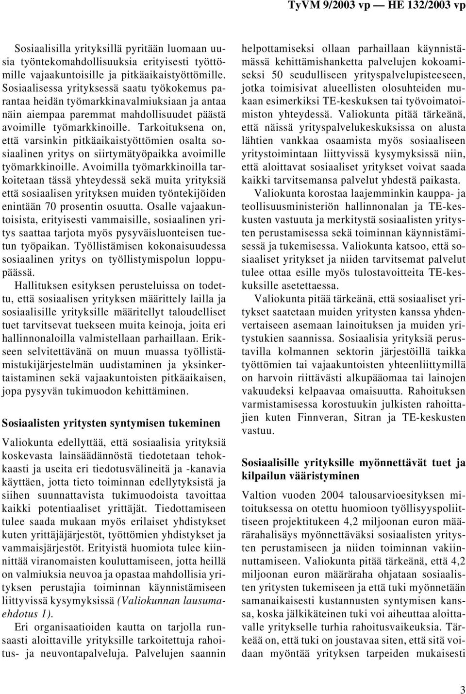 Tarkoituksena on, että varsinkin pitkäaikaistyöttömien osalta sosiaalinen yritys on siirtymätyöpaikka avoimille työmarkkinoille.