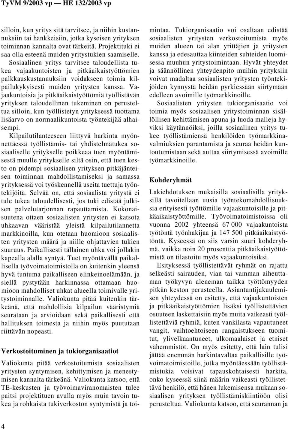 Vajaakuntoisia ja pitkäaikaistyöttömiä työllistävän yrityksen taloudellinen tukeminen on perusteltua silloin, kun työllistetyn yrityksessä tuottama lisäarvo on normaalikuntoista työntekijää