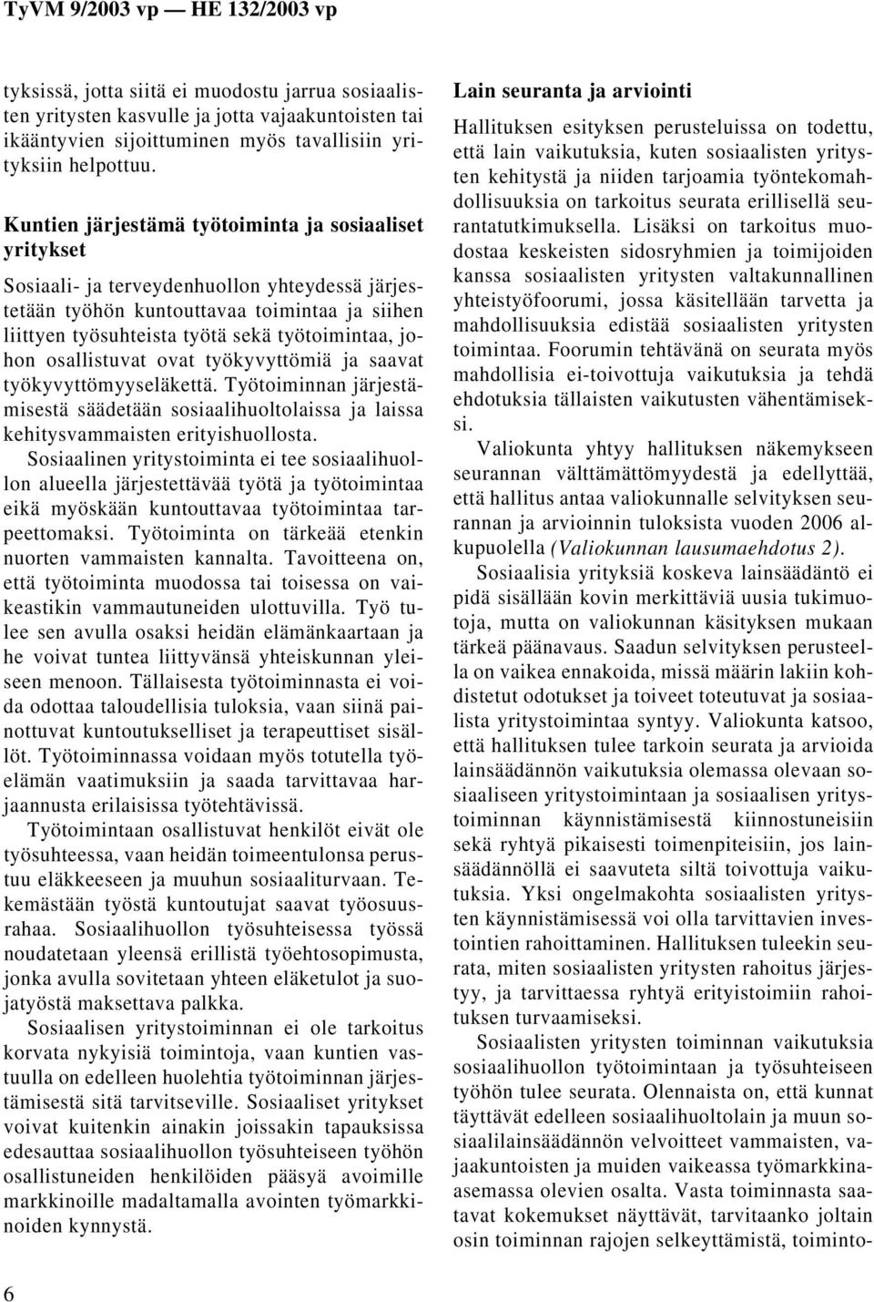 johon osallistuvat ovat työkyvyttömiä ja saavat työkyvyttömyyseläkettä. Työtoiminnan järjestämisestä säädetään sosiaalihuoltolaissa ja laissa kehitysvammaisten erityishuollosta.