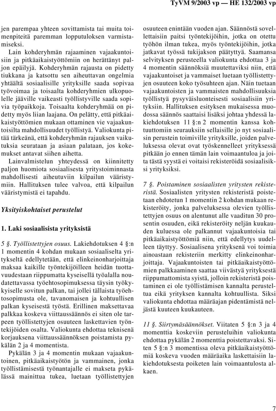 työllistyville saada sopivia työpaikkoja. Toisaalta kohderyhmää on pidetty myös liian laajana. On pelätty, että pitkäaikaistyöttömien mukaan ottaminen vie vajaakuntoisilta mahdollisuudet työllistyä.