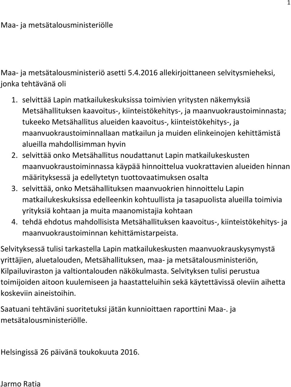 kiinteistökehitys-, ja maanvuokraustoiminnallaan matkailun ja muiden elinkeinojen kehittämistä alueilla mahdollisimman hyvin 2.