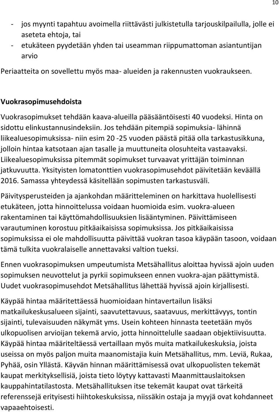 Jos tehdään pitempiä sopimuksia- lähinnä liikealuesopimuksissa- niin esim 20-25 vuoden päästä pitää olla tarkastusikkuna, jolloin hintaa katsotaan ajan tasalle ja muuttuneita olosuhteita vastaavaksi.
