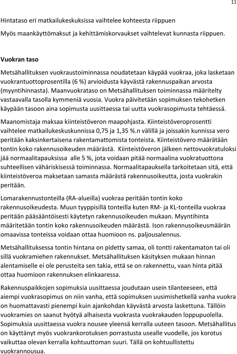 Maanvuokrataso on Metsähallituksen toiminnassa määritelty vastaavalla tasolla kymmeniä vuosia.