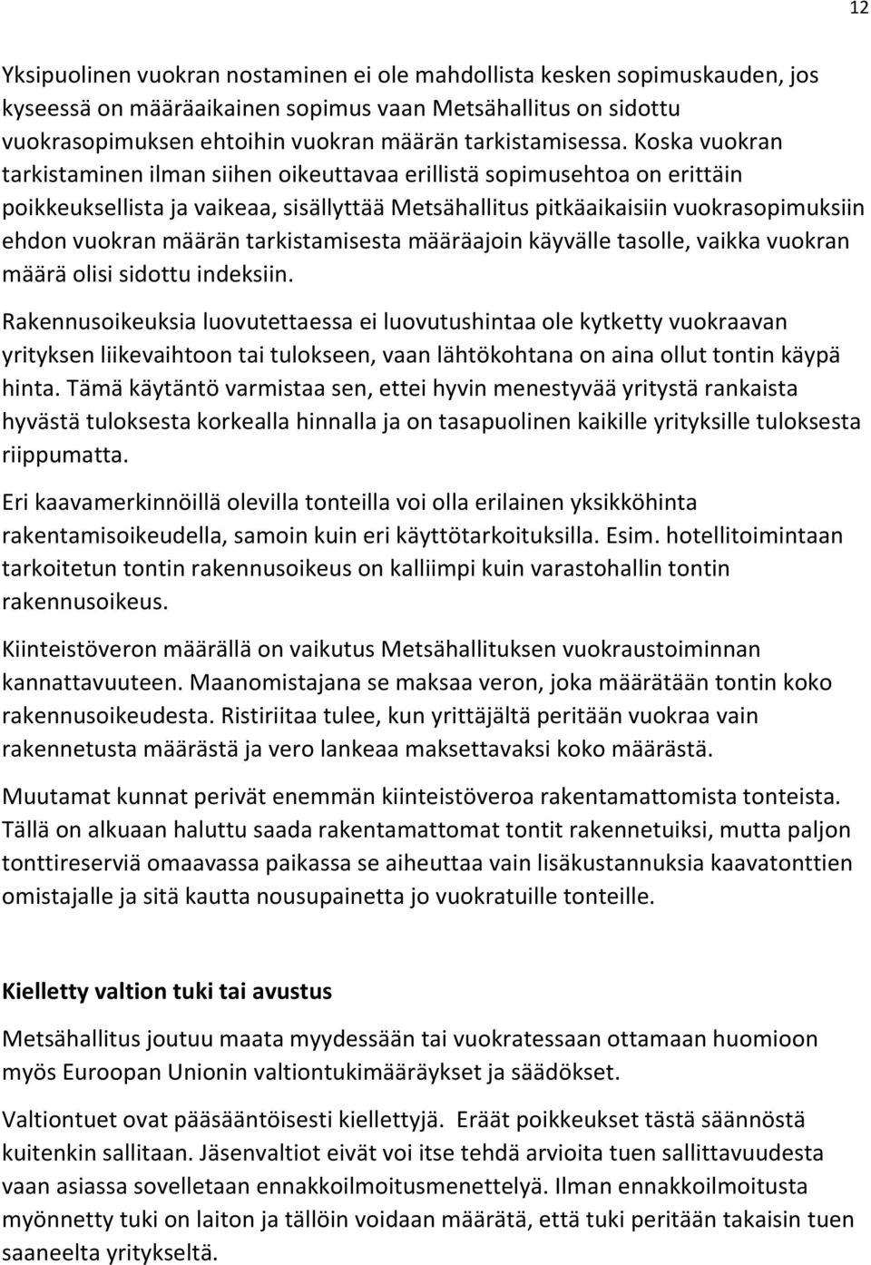 Koska vuokran tarkistaminen ilman siihen oikeuttavaa erillistä sopimusehtoa on erittäin poikkeuksellista ja vaikeaa, sisällyttää Metsähallitus pitkäaikaisiin vuokrasopimuksiin ehdon vuokran määrän