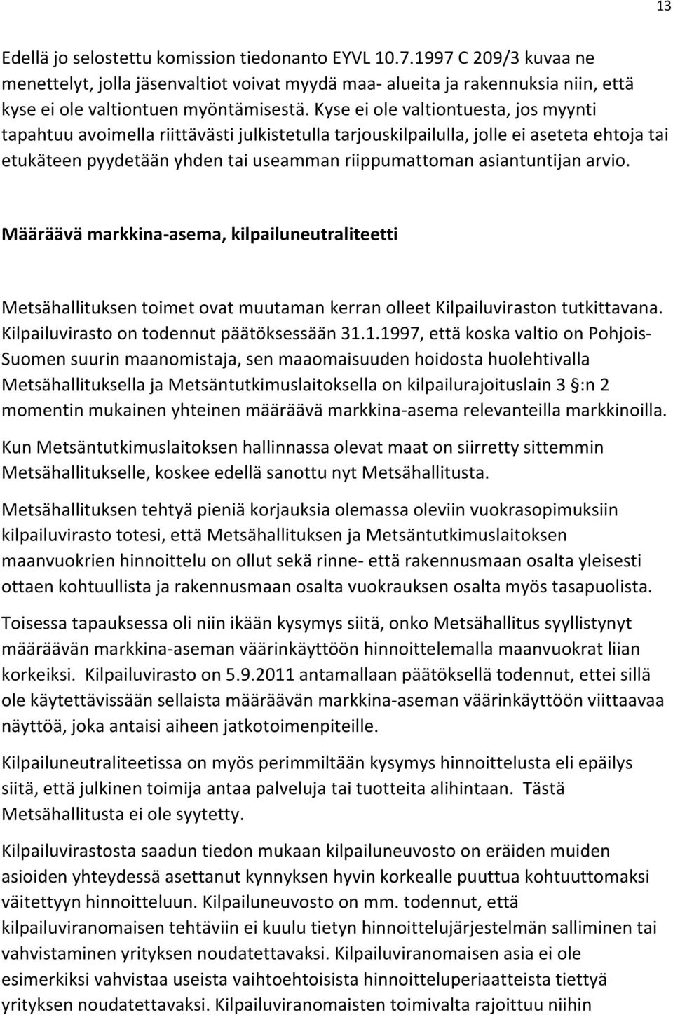 arvio. Määräävä markkina-asema, kilpailuneutraliteetti Metsähallituksen toimet ovat muutaman kerran olleet Kilpailuviraston tutkittavana. Kilpailuvirasto on todennut päätöksessään 31.