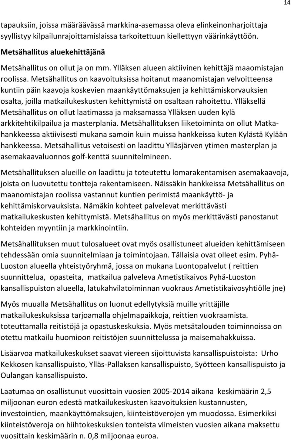 Metsähallitus on kaavoituksissa hoitanut maanomistajan velvoitteensa kuntiin päin kaavoja koskevien maankäyttömaksujen ja kehittämiskorvauksien osalta, joilla matkailukeskusten kehittymistä on