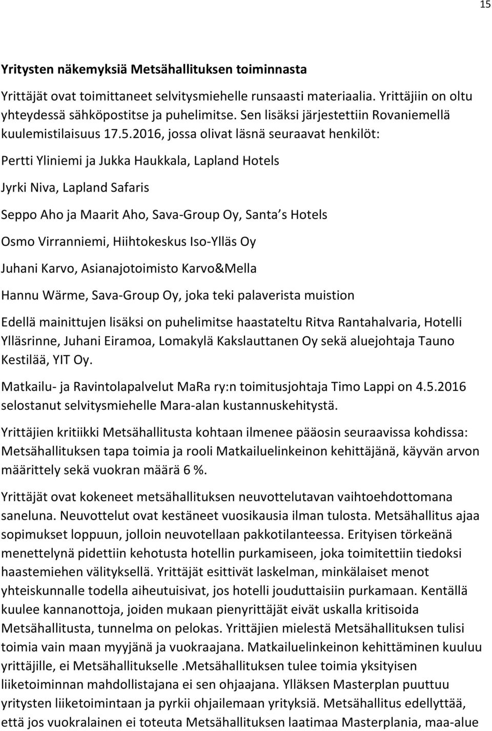 2016, jossa olivat läsnä seuraavat henkilöt: Pertti Yliniemi ja Jukka Haukkala, Lapland Hotels Jyrki Niva, Lapland Safaris Seppo Aho ja Maarit Aho, Sava-Group Oy, Santa s Hotels Osmo Virranniemi,