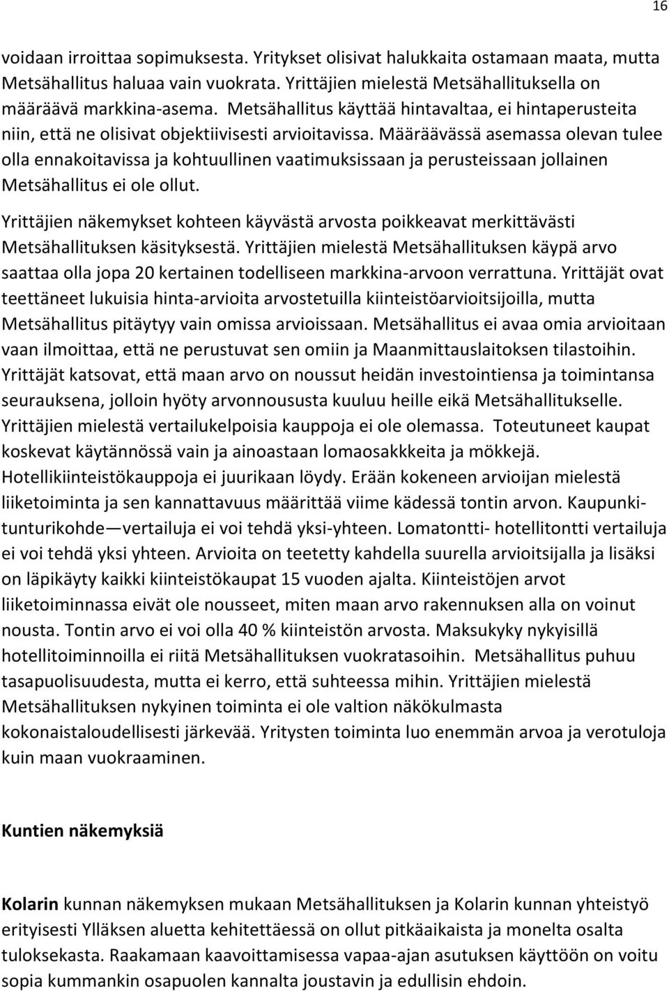 Määräävässä asemassa olevan tulee olla ennakoitavissa ja kohtuullinen vaatimuksissaan ja perusteissaan jollainen Metsähallitus ei ole ollut.