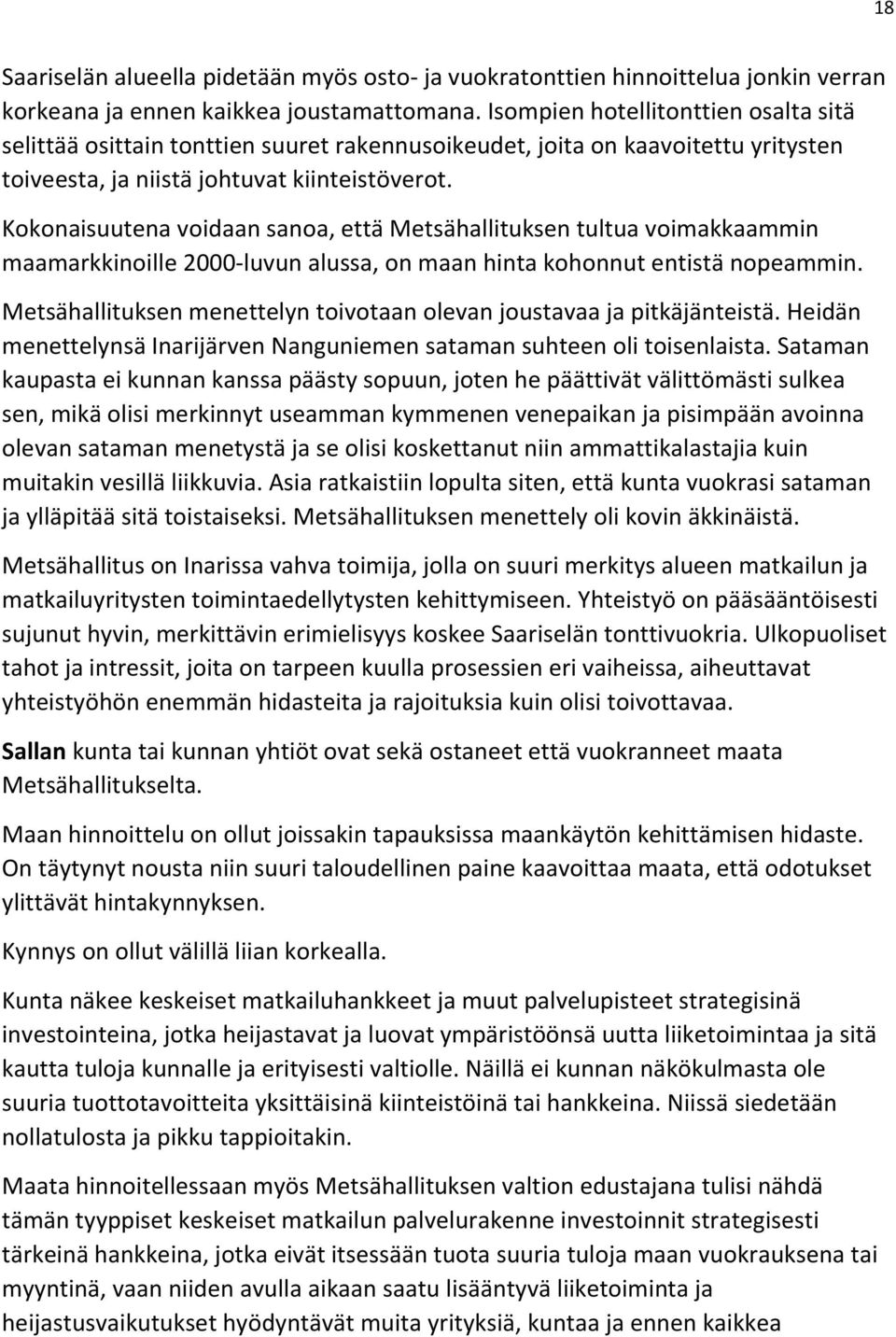 Kokonaisuutena voidaan sanoa, että Metsähallituksen tultua voimakkaammin maamarkkinoille 2000-luvun alussa, on maan hinta kohonnut entistä nopeammin.
