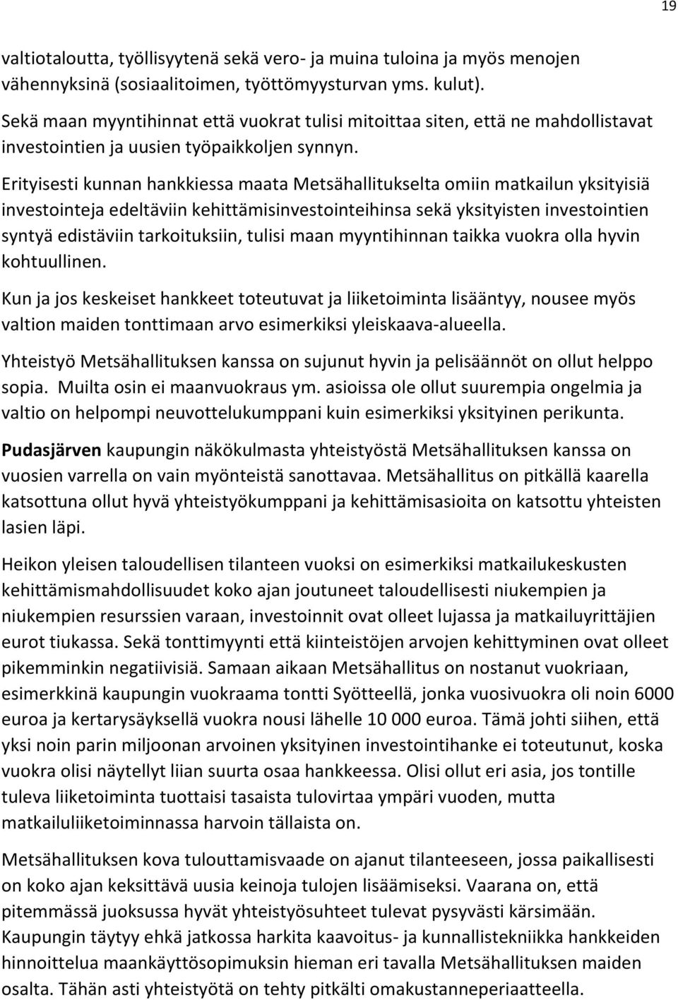 Erityisesti kunnan hankkiessa maata Metsähallitukselta omiin matkailun yksityisiä investointeja edeltäviin kehittämisinvestointeihinsa sekä yksityisten investointien syntyä edistäviin tarkoituksiin,