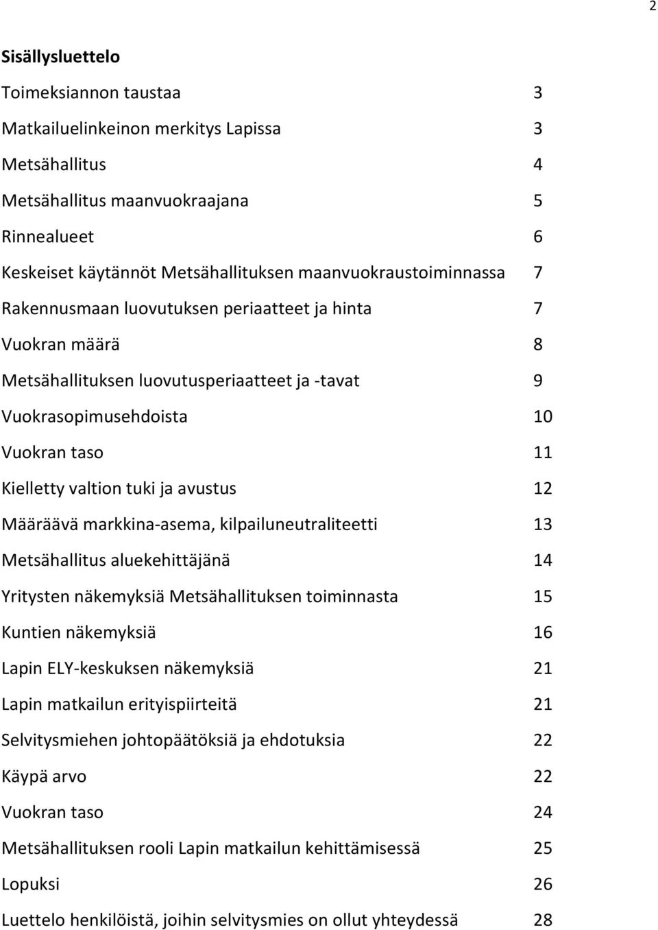 tuki ja avustus 12 Määräävä markkina-asema, kilpailuneutraliteetti 13 Metsähallitus aluekehittäjänä 14 Yritysten näkemyksiä Metsähallituksen toiminnasta 15 Kuntien näkemyksiä 16 Lapin ELY-keskuksen