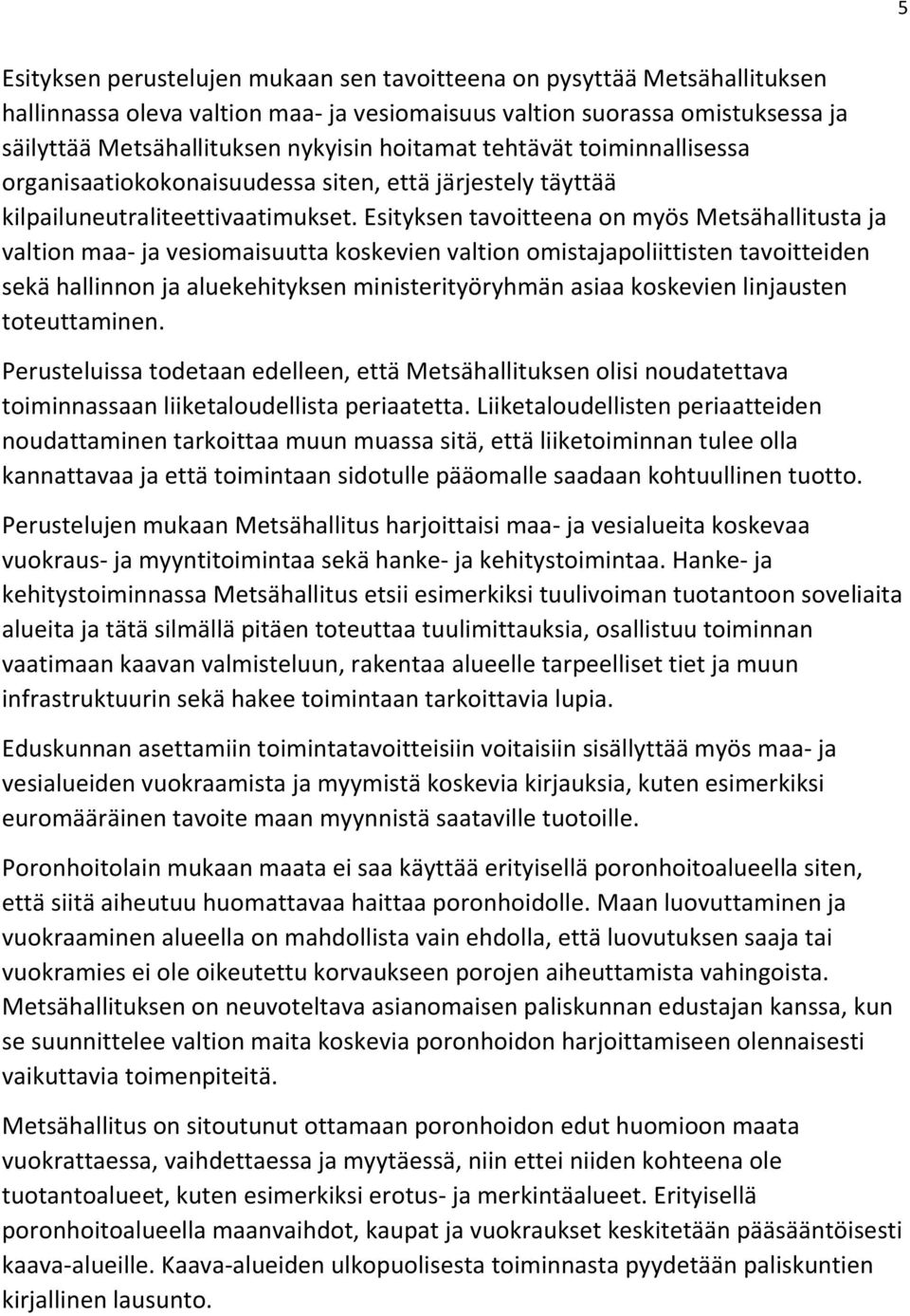 Esityksen tavoitteena on myös Metsähallitusta ja valtion maa- ja vesiomaisuutta koskevien valtion omistajapoliittisten tavoitteiden sekä hallinnon ja aluekehityksen ministerityöryhmän asiaa koskevien