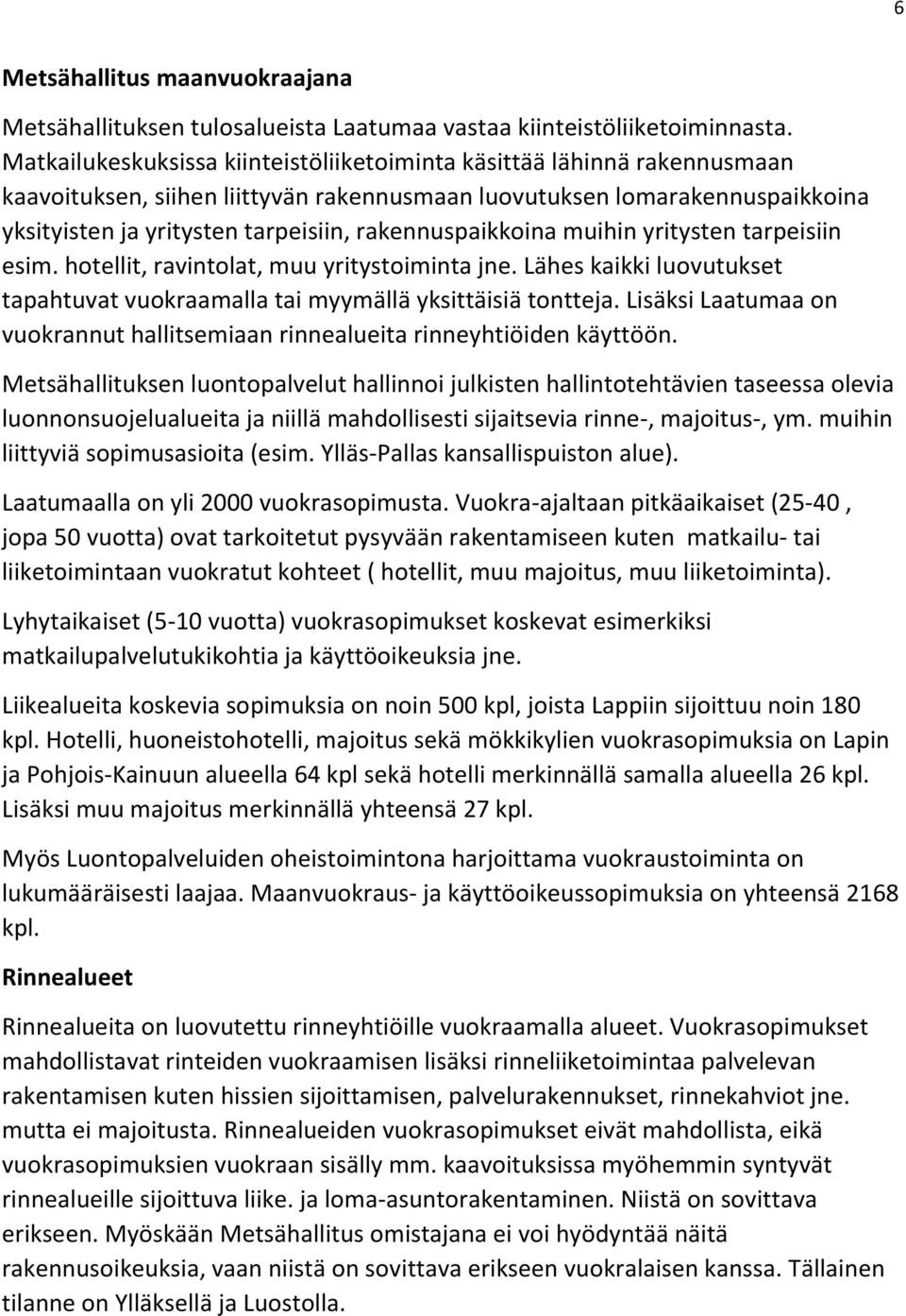 rakennuspaikkoina muihin yritysten tarpeisiin esim. hotellit, ravintolat, muu yritystoiminta jne. Lähes kaikki luovutukset tapahtuvat vuokraamalla tai myymällä yksittäisiä tontteja.