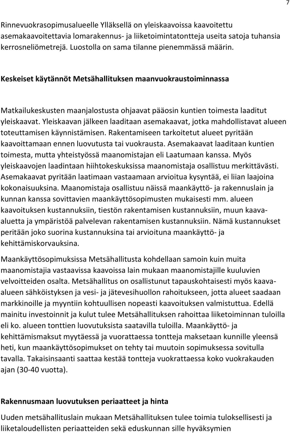 Yleiskaavan jälkeen laaditaan asemakaavat, jotka mahdollistavat alueen toteuttamisen käynnistämisen. Rakentamiseen tarkoitetut alueet pyritään kaavoittamaan ennen luovutusta tai vuokrausta.