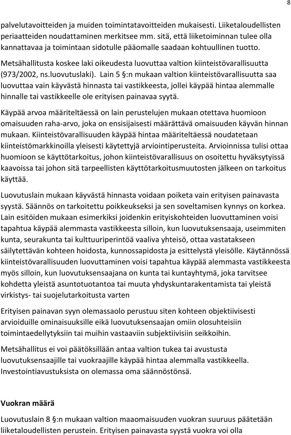 Metsähallitusta koskee laki oikeudesta luovuttaa valtion kiinteistövarallisuutta (973/2002, ns.luovutuslaki).