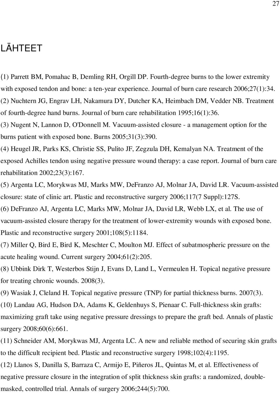 Journal of burn care rehabilitation 1995;16(1):36. (3) Nugent N, Lannon D, O'Donnell M. Vacuum-assisted closure - a management option for the burns patient with exposed bone. Burns 2005;31(3):390.