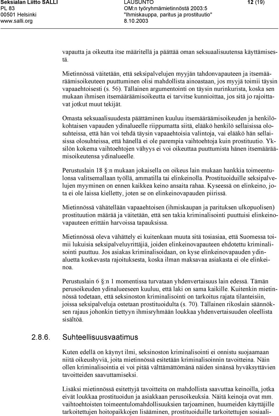 Tällainen argumentointi on täysin nurinkurista, koska sen mukaan ihmisen itsemääräämisoikeutta ei tarvitse kunnioittaa, jos sitä jo rajoittavat jotkut muut tekijät.