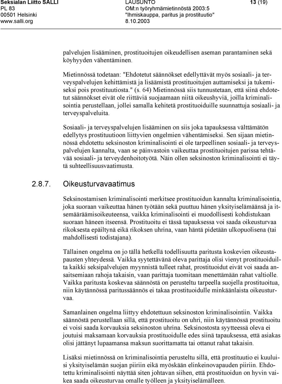 64) Mietinnössä siis tunnustetaan, että siinä ehdotetut säännökset eivät ole riittäviä suojaamaan niitä oikeushyviä, joilla kriminalisointia perustellaan, jollei samalla kehitetä prostituoiduille