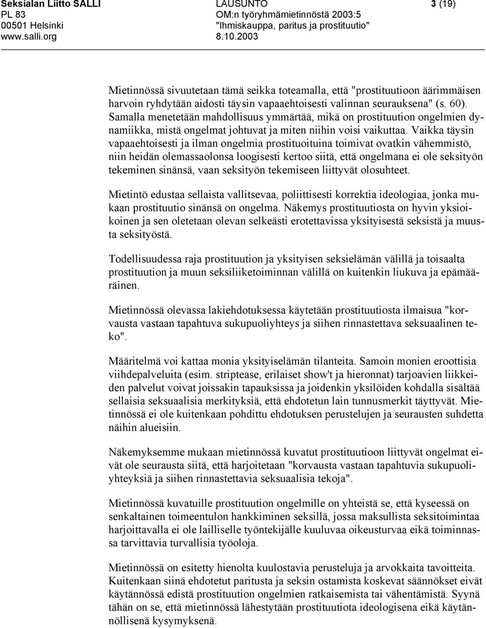 Vaikka täysin vapaaehtoisesti ja ilman ongelmia prostituoituina toimivat ovatkin vähemmistö, niin heidän olemassaolonsa loogisesti kertoo siitä, että ongelmana ei ole seksityön tekeminen sinänsä,