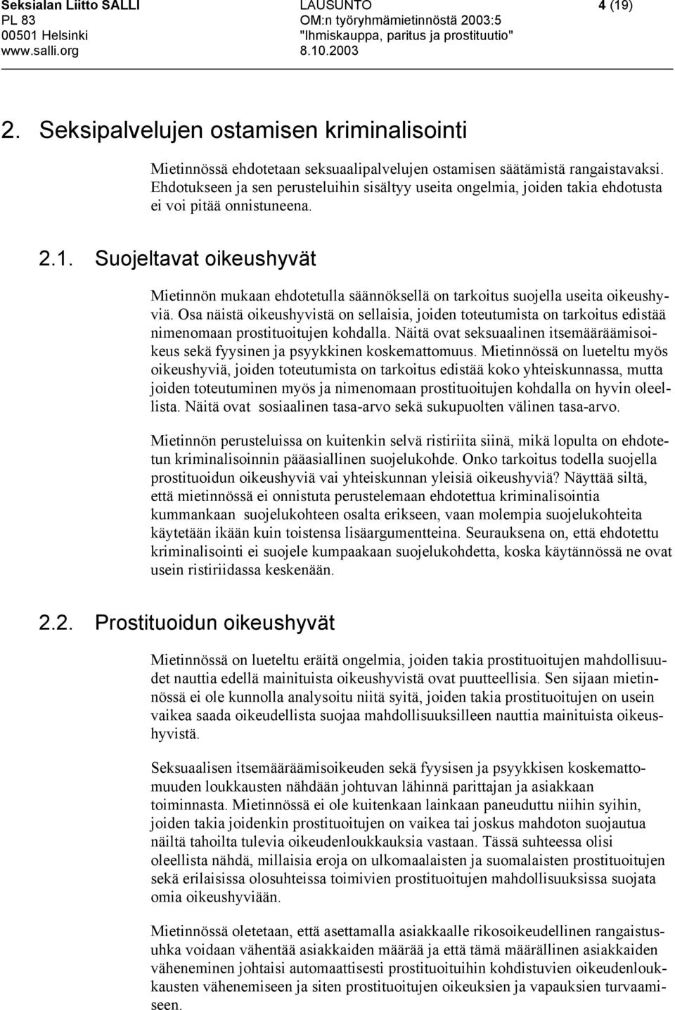 Suojeltavat oikeushyvät Mietinnön mukaan ehdotetulla säännöksellä on tarkoitus suojella useita oikeushyviä.