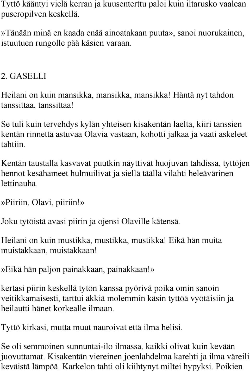 Se tuli kuin tervehdys kylän yhteisen kisakentän laelta, kiiri tanssien kentän rinnettä astuvaa Olavia vastaan, kohotti jalkaa ja vaati askeleet tahtiin.
