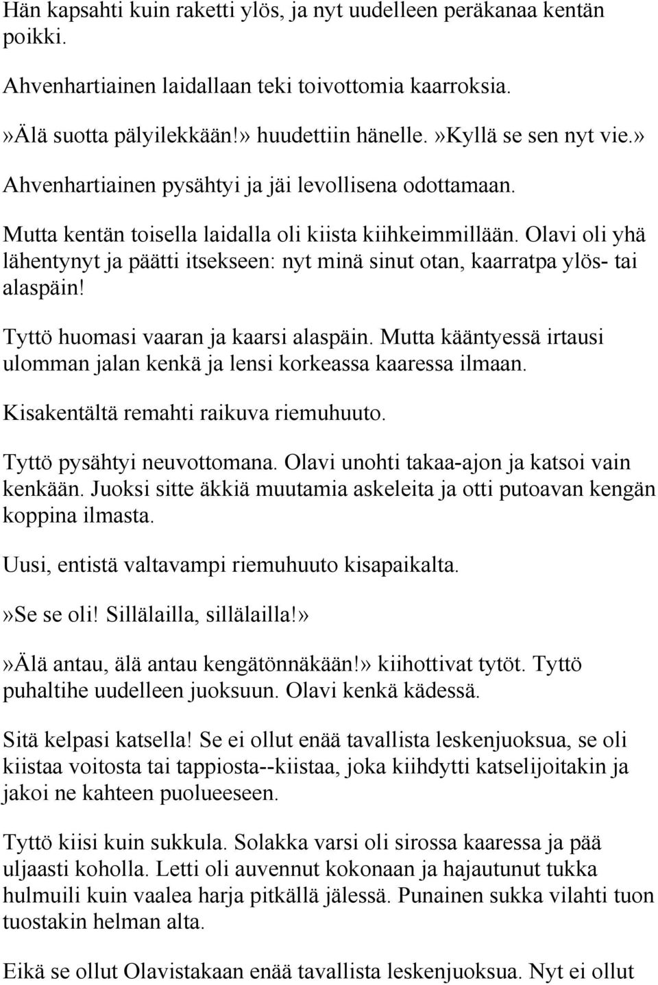 Olavi oli yhä lähentynyt ja päätti itsekseen: nyt minä sinut otan, kaarratpa ylös- tai alaspäin! Tyttö huomasi vaaran ja kaarsi alaspäin.