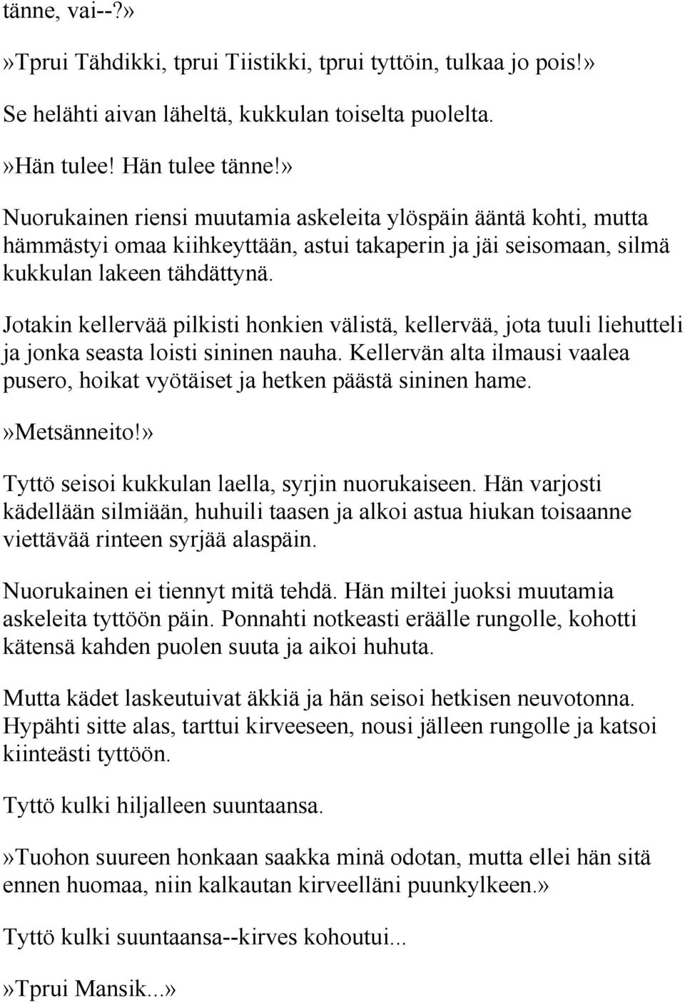 Jotakin kellervää pilkisti honkien välistä, kellervää, jota tuuli liehutteli ja jonka seasta loisti sininen nauha. Kellervän alta ilmausi vaalea pusero, hoikat vyötäiset ja hetken päästä sininen hame.