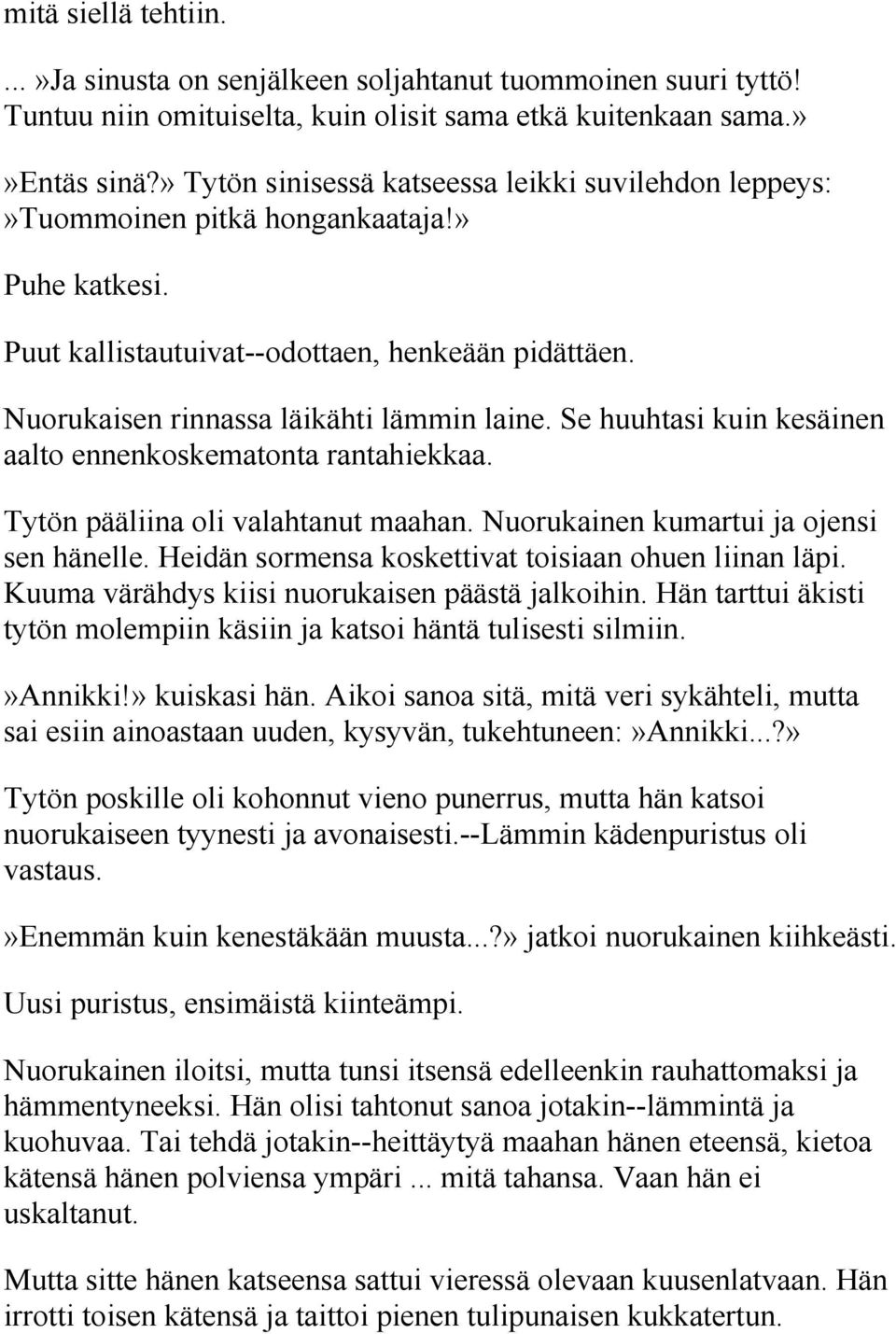 Se huuhtasi kuin kesäinen aalto ennenkoskematonta rantahiekkaa. Tytön pääliina oli valahtanut maahan. Nuorukainen kumartui ja ojensi sen hänelle.